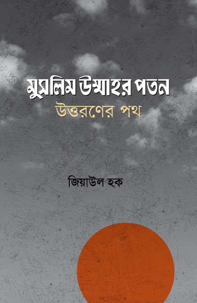 মুসলিম উম্মাহর পতন: উত্তরণের পথ